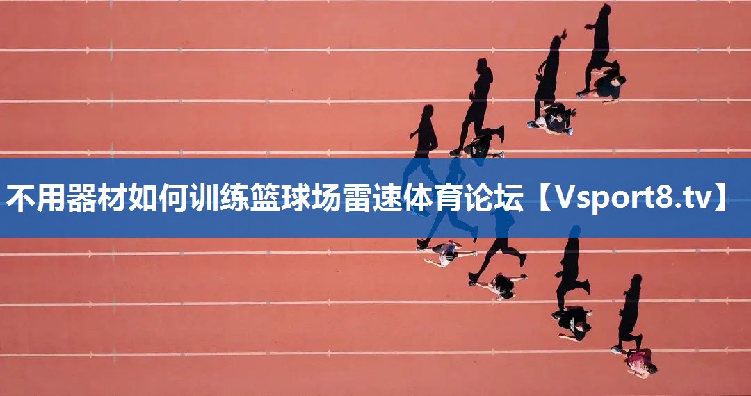 不用器材如何训练篮球场雷速体育论坛