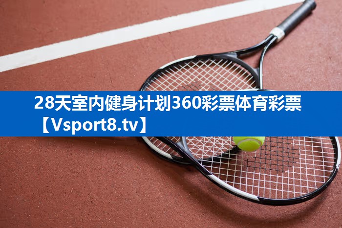 28天室内健身计划360彩票体育彩票