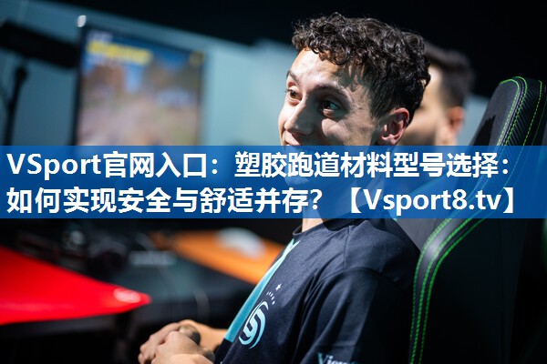塑胶跑道材料型号选择：如何实现安全与舒适并存？