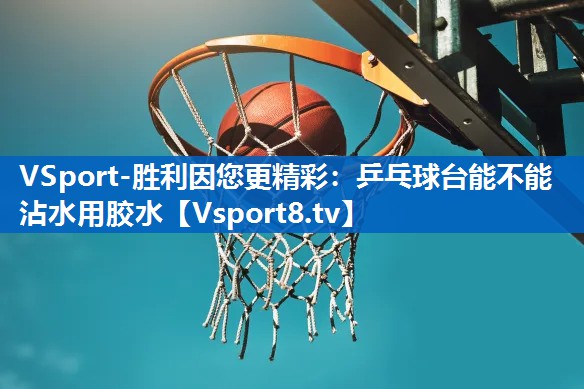 乒乓球台能不能沾水用胶水