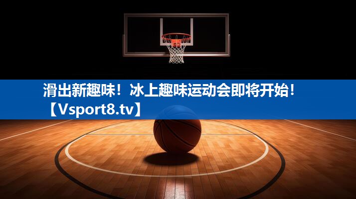 滑出新趣味！冰上趣味运动会即将开始！